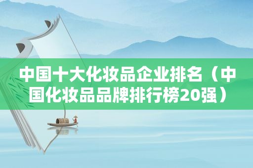 中国十大化妆品企业排名（中国化妆品品牌排行榜20强）