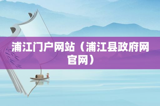 浦江门户网站（浦江县 *** 网官网）