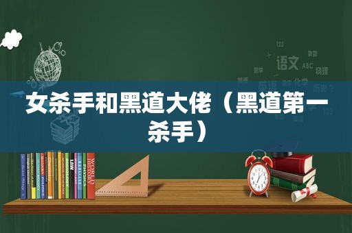 女杀手和黑道大佬（黑道第一杀手）