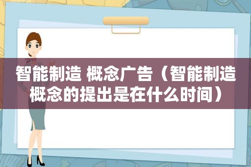 智能制造 概念广告（智能制造概念的提出是在什么时间）