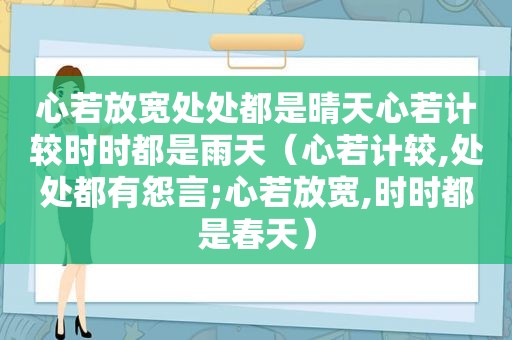 心若放宽处处都是晴天心若计较时时都是雨天（心若计较,处处都有怨言;心若放宽,时时都是春天）