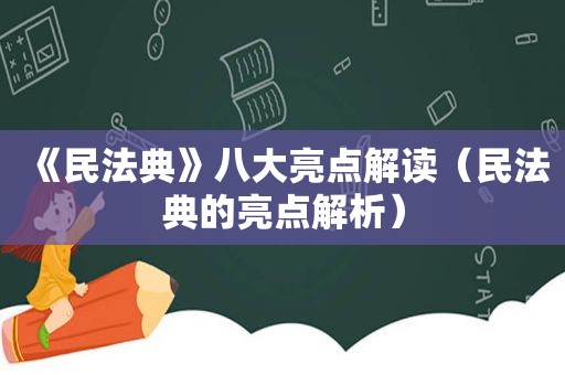 《民法典》八大亮点解读（民法典的亮点解析）