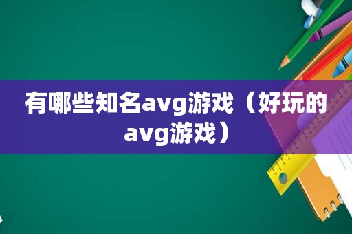 有哪些知名avg游戏（好玩的avg游戏）