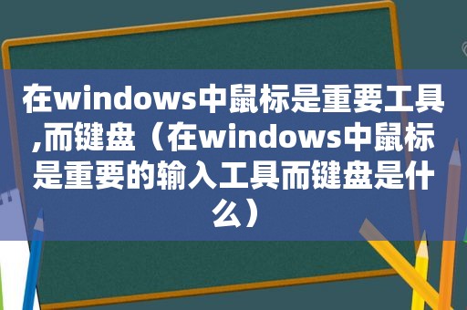 在windows中鼠标是重要工具,而键盘（在windows中鼠标是重要的输入工具而键盘是什么）