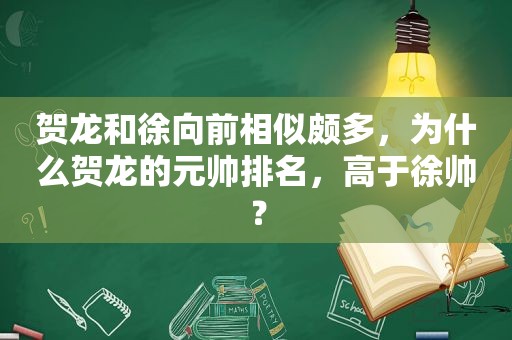 贺龙和徐向前相似颇多，为什么贺龙的元帅排名，高于徐帅？