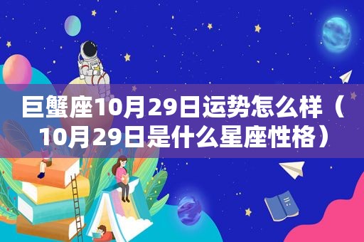 巨蟹座10月29日运势怎么样（10月29日是什么星座性格）