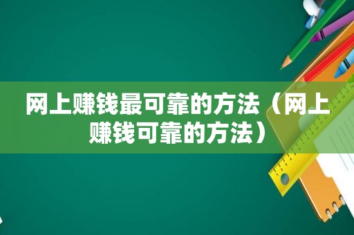 网上赚钱最可靠的方法（网上赚钱可靠的方法）