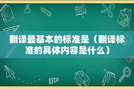 翻译最基本的标准是（翻译标准的具体内容是什么）