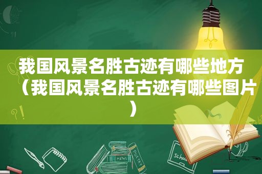 我国风景名胜古迹有哪些地方（我国风景名胜古迹有哪些图片）