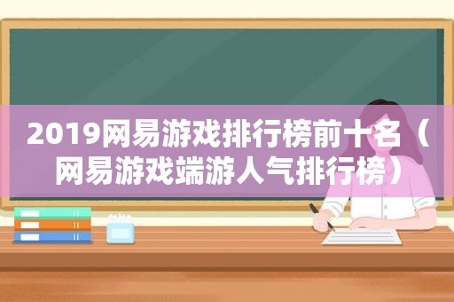 2019网易游戏排行榜前十名（网易游戏端游人气排行榜）