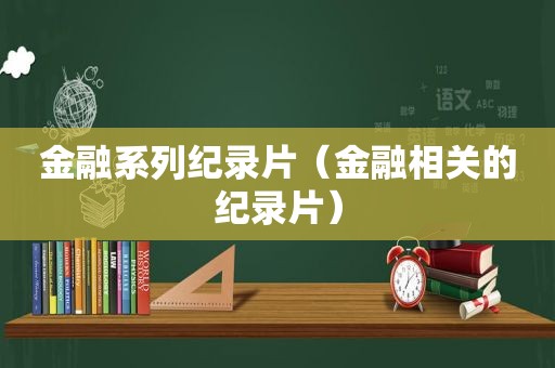 金融系列纪录片（金融相关的纪录片）