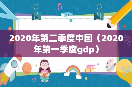 2020年第二季度中国（2020年第一季度gdp）