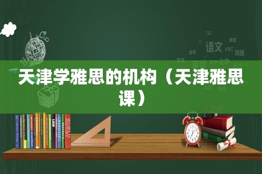 天津学雅思的机构（天津雅思课）