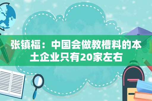 张镇福：中国会做教槽料的本土企业只有20家左右