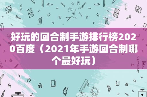 好玩的回合制手游排行榜2020百度（2021年手游回合制哪个最好玩）