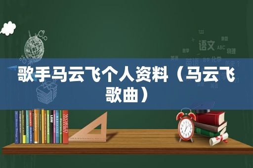 歌手马云飞个人资料（马云飞歌曲）