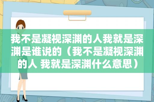 我不是凝视深渊的人我就是深渊是谁说的（我不是凝视深渊的人 我就是深渊什么意思）