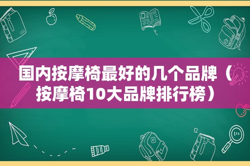 国内 *** 椅最好的几个品牌（ *** 椅10大品牌排行榜）