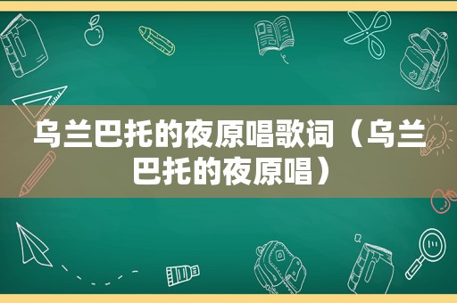 乌兰巴托的夜原唱歌词（乌兰巴托的夜原唱）