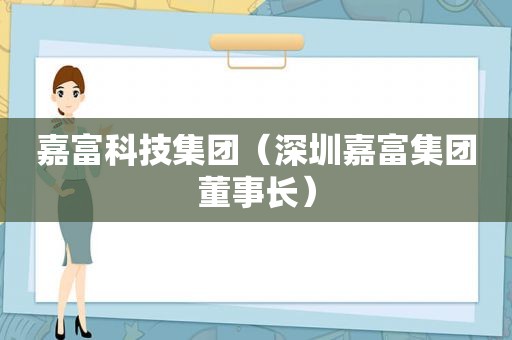 嘉富科技集团（深圳嘉富集团董事长）