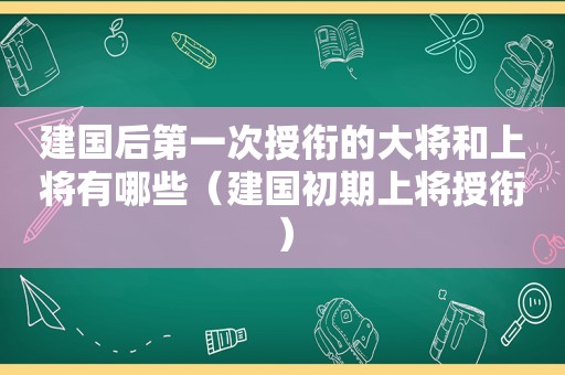 建国后第一次授衔的大将和上将有哪些（建国初期上将授衔）