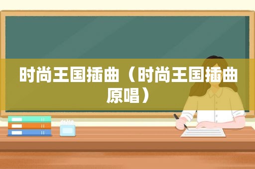 时尚王国插曲（时尚王国插曲原唱）