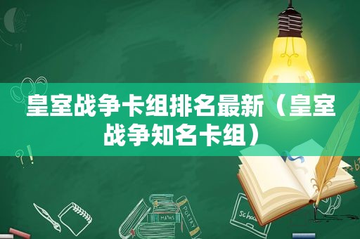 皇室战争卡组排名最新（皇室战争知名卡组）