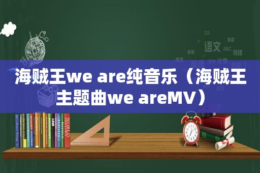 海贼王we are纯音乐（海贼王主题曲we areMV）