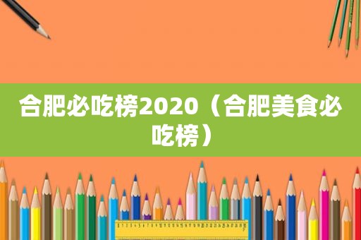 合肥必吃榜2020（合肥美食必吃榜）