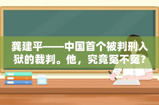 龚建平——中国首个被判刑入狱的裁判。他，究竟冤不冤？