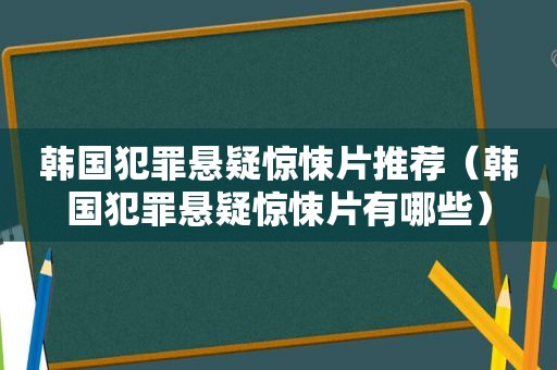 韩国犯罪悬疑惊悚片推荐（韩国犯罪悬疑惊悚片有哪些）