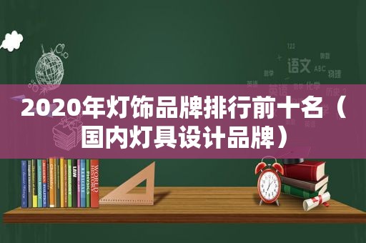 2020年灯饰品牌排行前十名（国内灯具设计品牌）