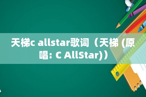 天梯c allstar歌词（天梯 (原唱: C AllStar)）