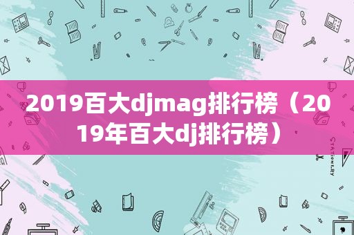 2019百大djmag排行榜（2019年百大dj排行榜）