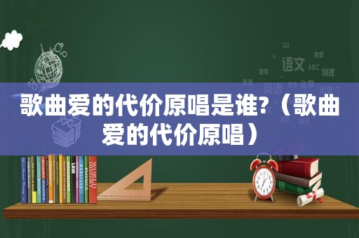 歌曲爱的代价原唱是谁?（歌曲爱的代价原唱）