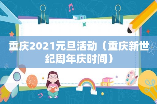 重庆2021元旦活动（重庆新世纪周年庆时间）