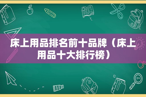 床上用品排名前十品牌（床上用品十大排行榜）