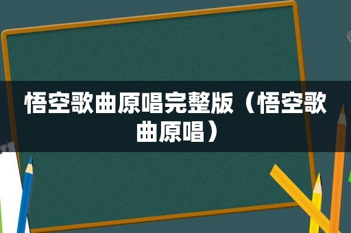 悟空歌曲原唱完整版（悟空歌曲原唱）