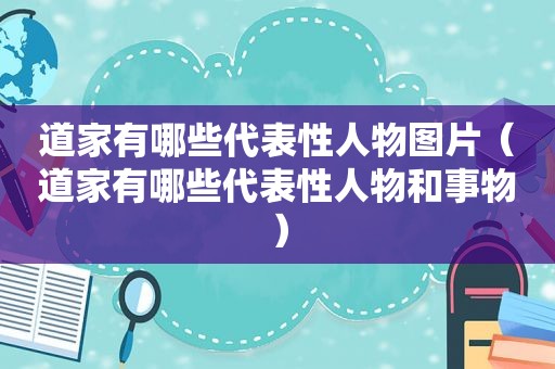 道家有哪些代表性人物图片（道家有哪些代表性人物和事物）