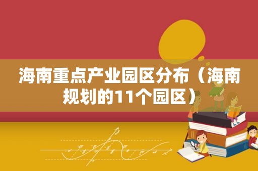 海南重点产业园区分布（海南规划的11个园区）