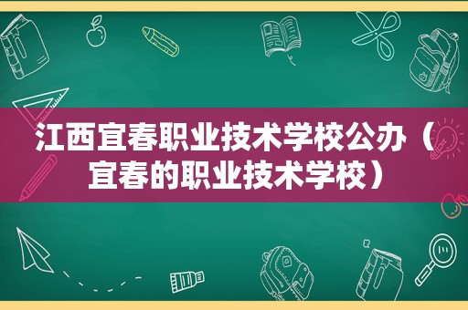 江西宜春职业技术学校公办（宜春的职业技术学校）