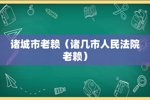 诸城市老赖（诸几市人民法院老赖）