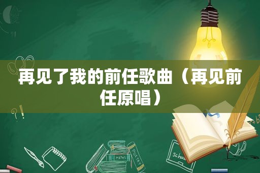 再见了我的前任歌曲（再见前任原唱）