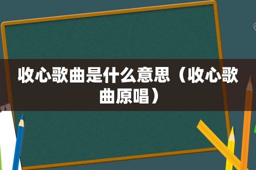 收心歌曲是什么意思（收心歌曲原唱）