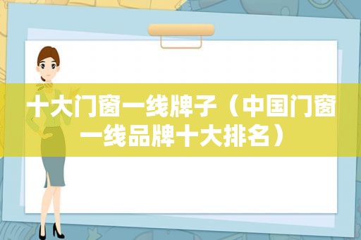 十大门窗一线牌子（中国门窗一线品牌十大排名）