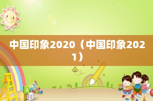 中国印象2020（中国印象2021）