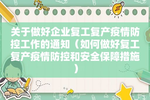 关于做好企业复工复产疫情防控工作的通知（如何做好复工复产疫情防控和安全保障措施）