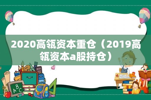 2020高瓴资本重仓（2019高瓴资本a股持仓）