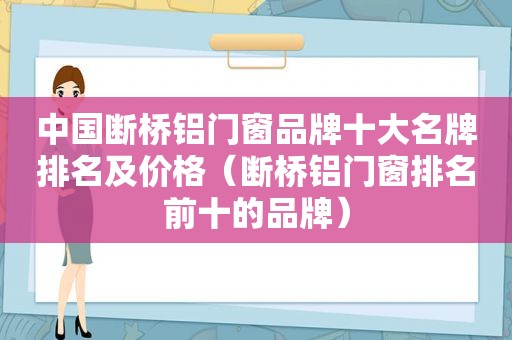 中国断桥铝门窗品牌十大名牌排名及价格（断桥铝门窗排名前十的品牌）