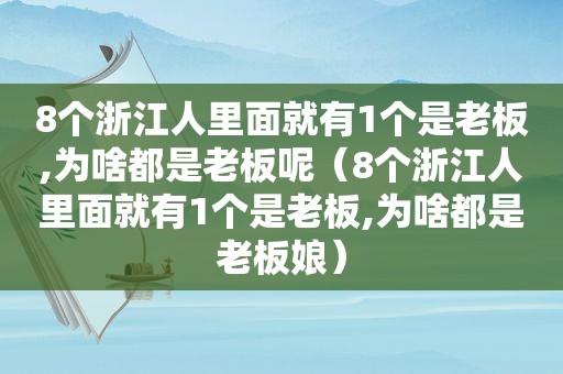 8个浙江人里面就有1个是老板,为啥都是老板呢（8个浙江人里面就有1个是老板,为啥都是老板娘）